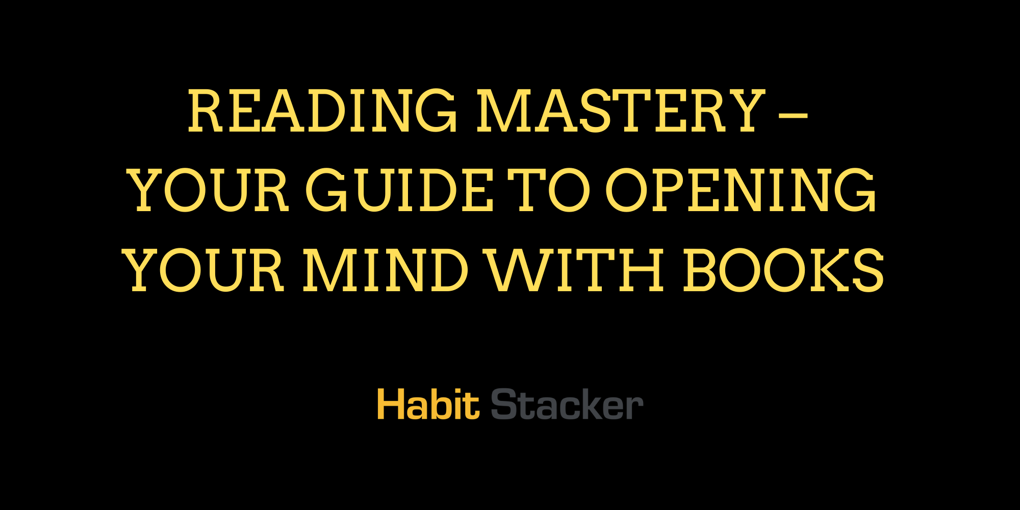 Reading Mastery – Your Guide to Opening Your Mind With Books