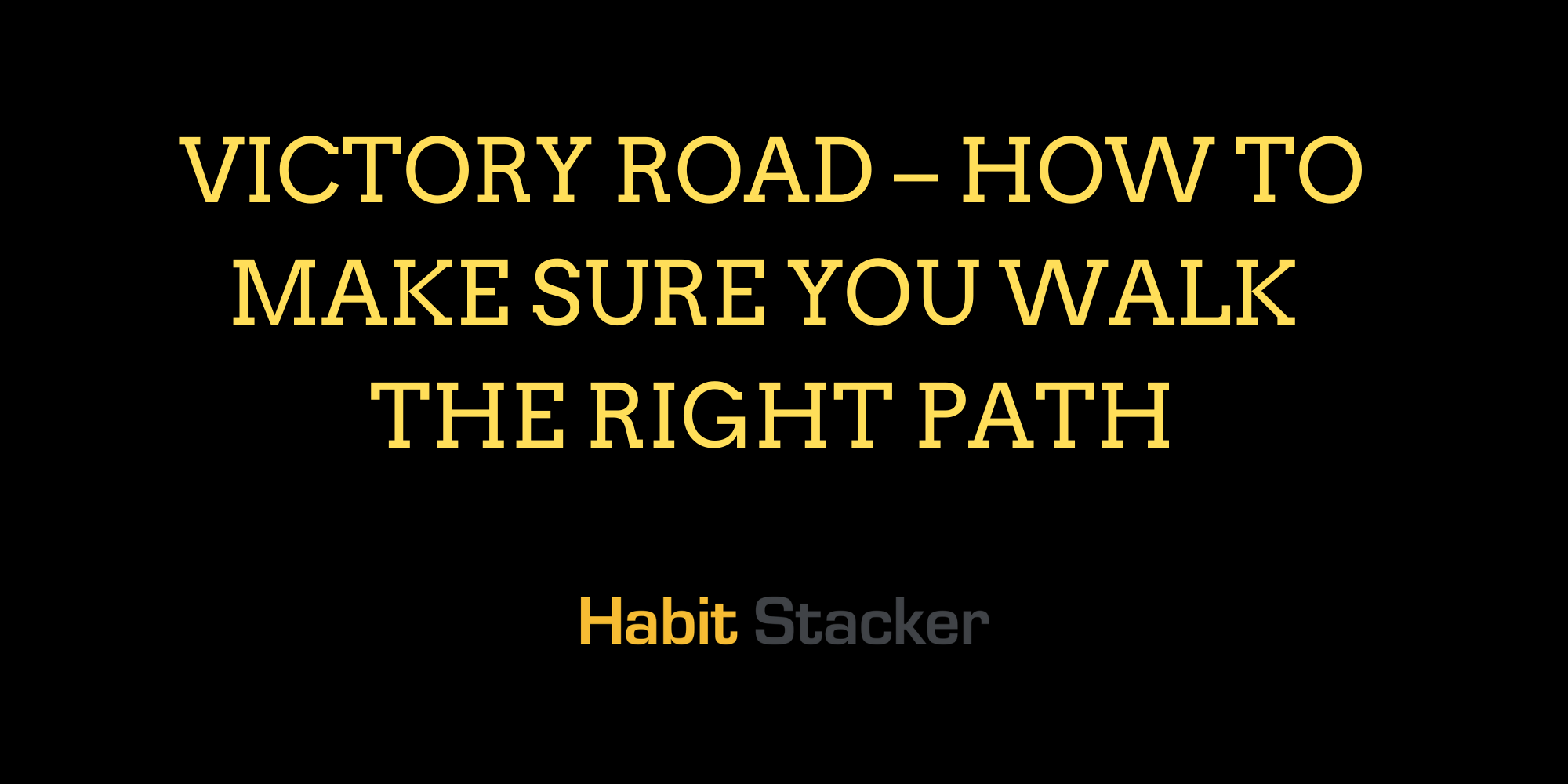Victory Road – How to Make Sure You Walk The Right Path