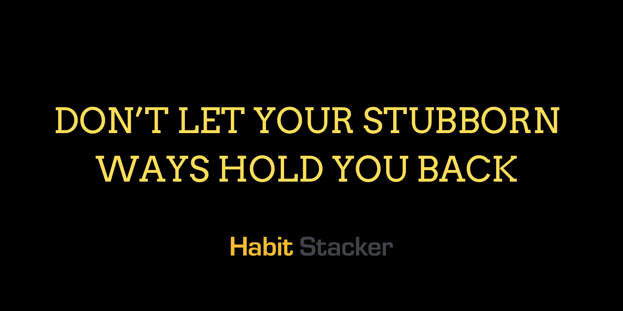 Don’t Let Your Stubborn Ways Hold You Back