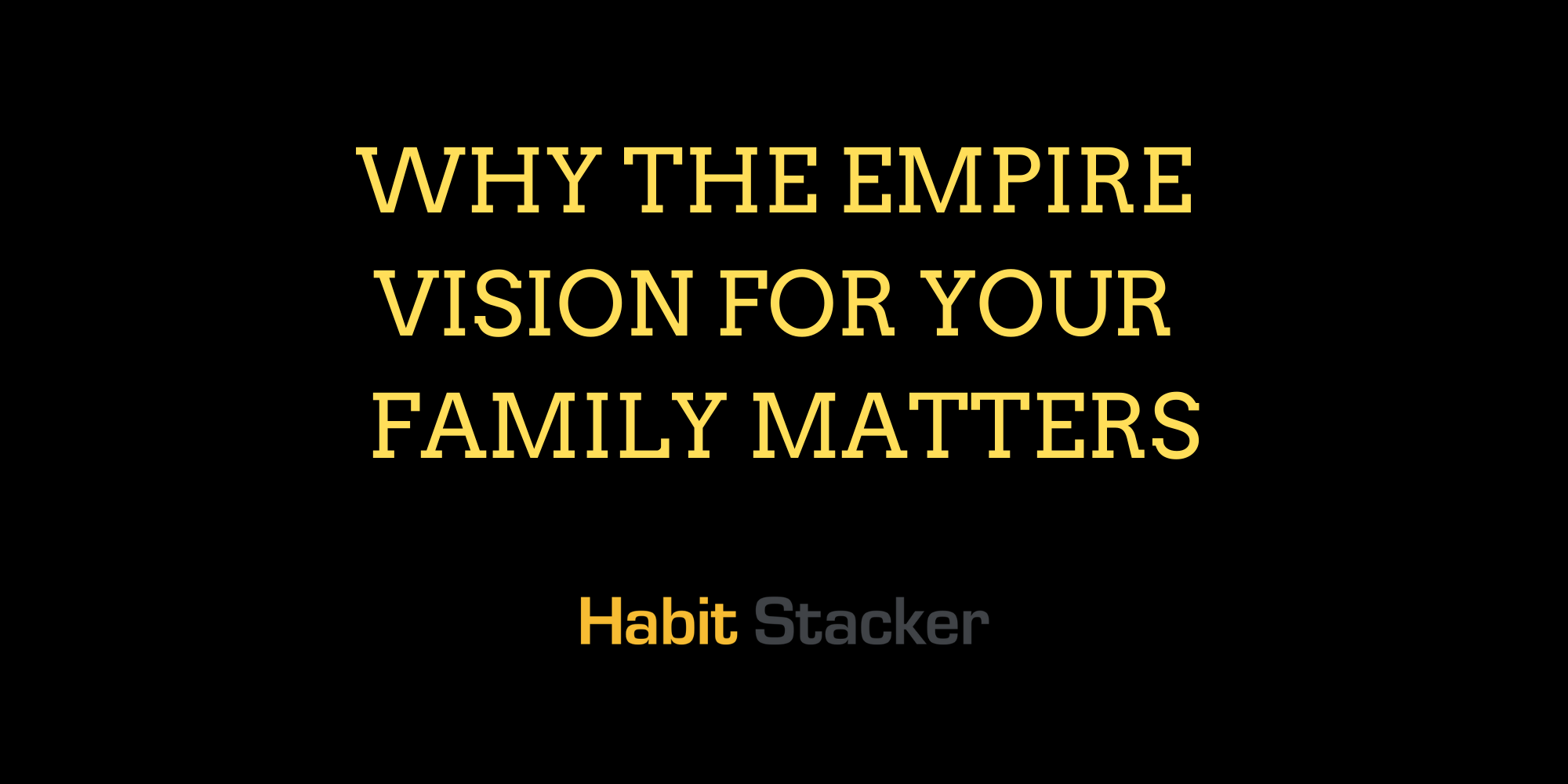 Why The Empire Vision For Your Family Matters