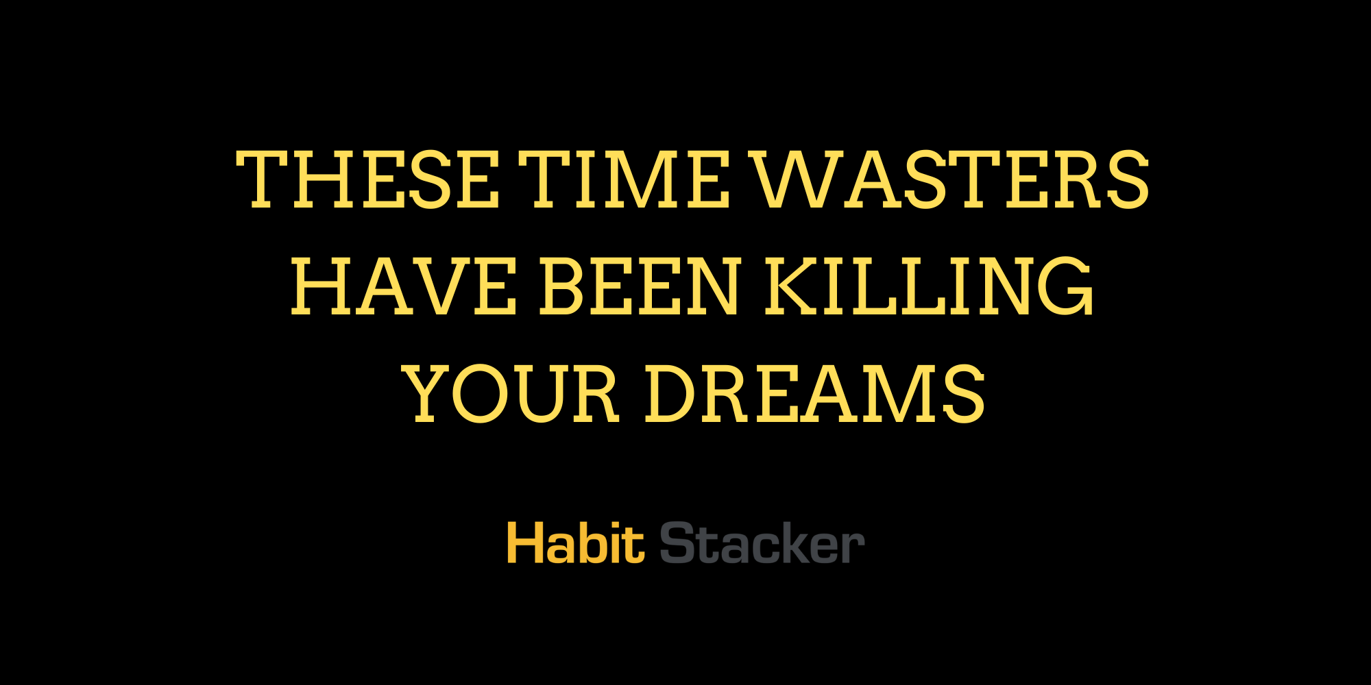 These Time Wasters Have Been Killing Your Dreams