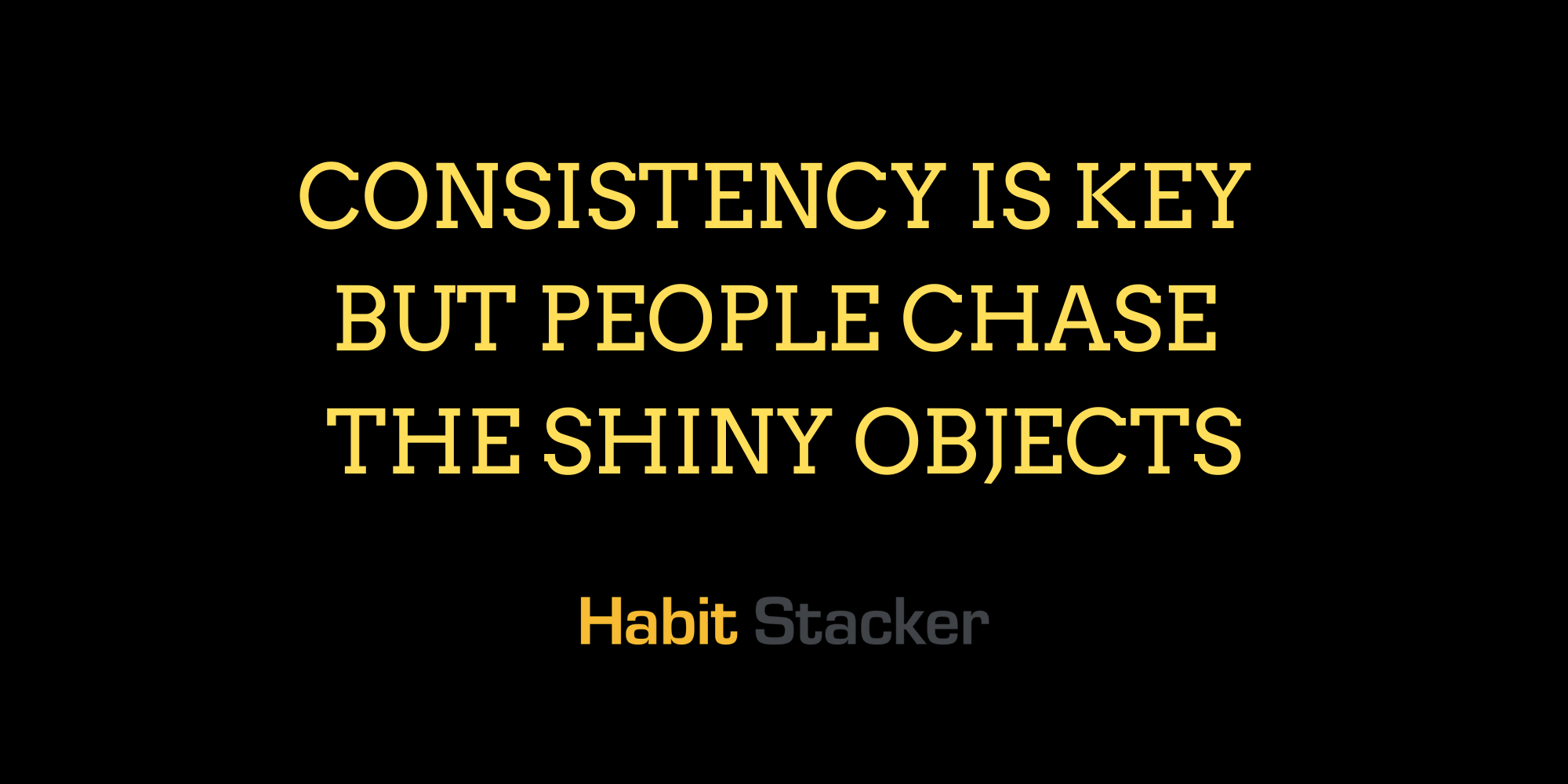 Consistency is Key But People Chase Shiny Objects