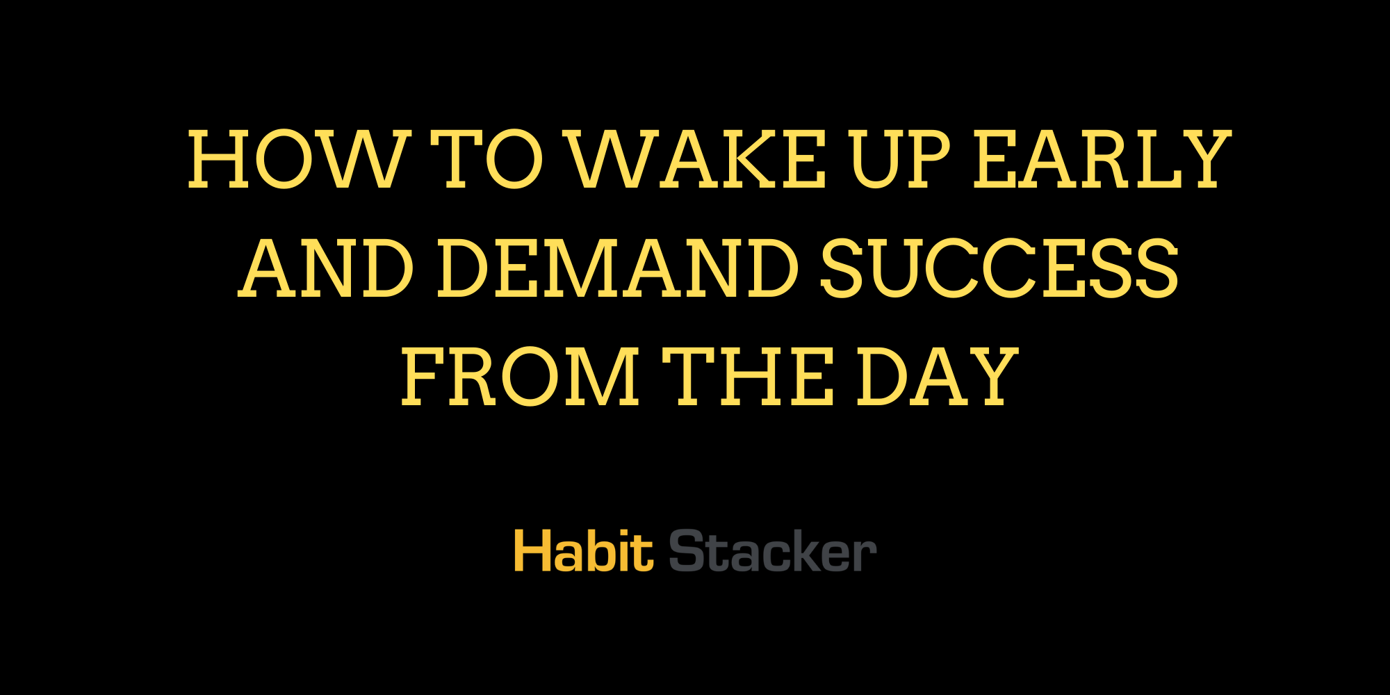 How to Wake Up Early and Demand Success From the Day
