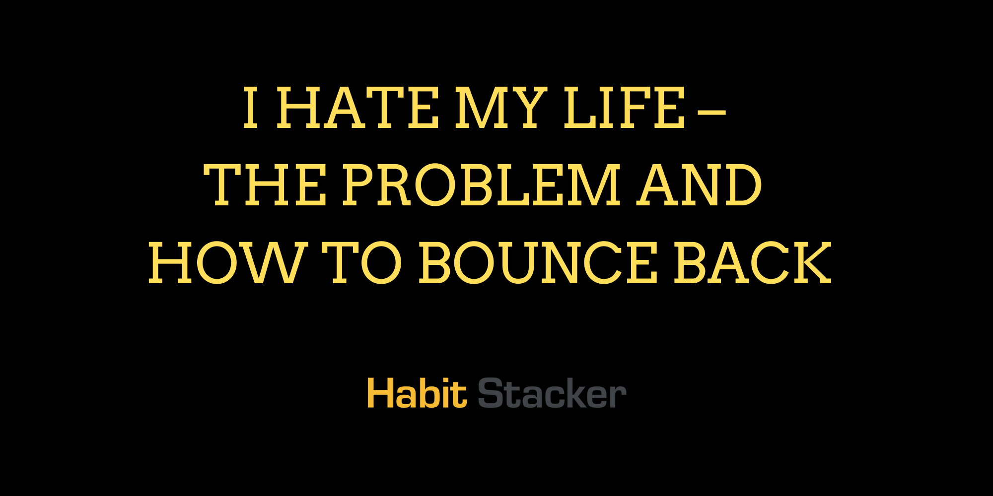 I Hate My Life – The Problem and How to Bounce Back