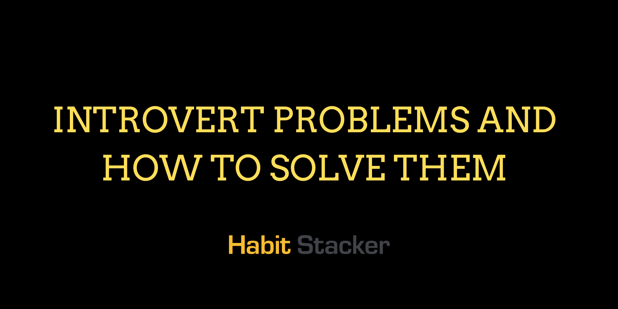 Introvert Problems and How to Solve Them