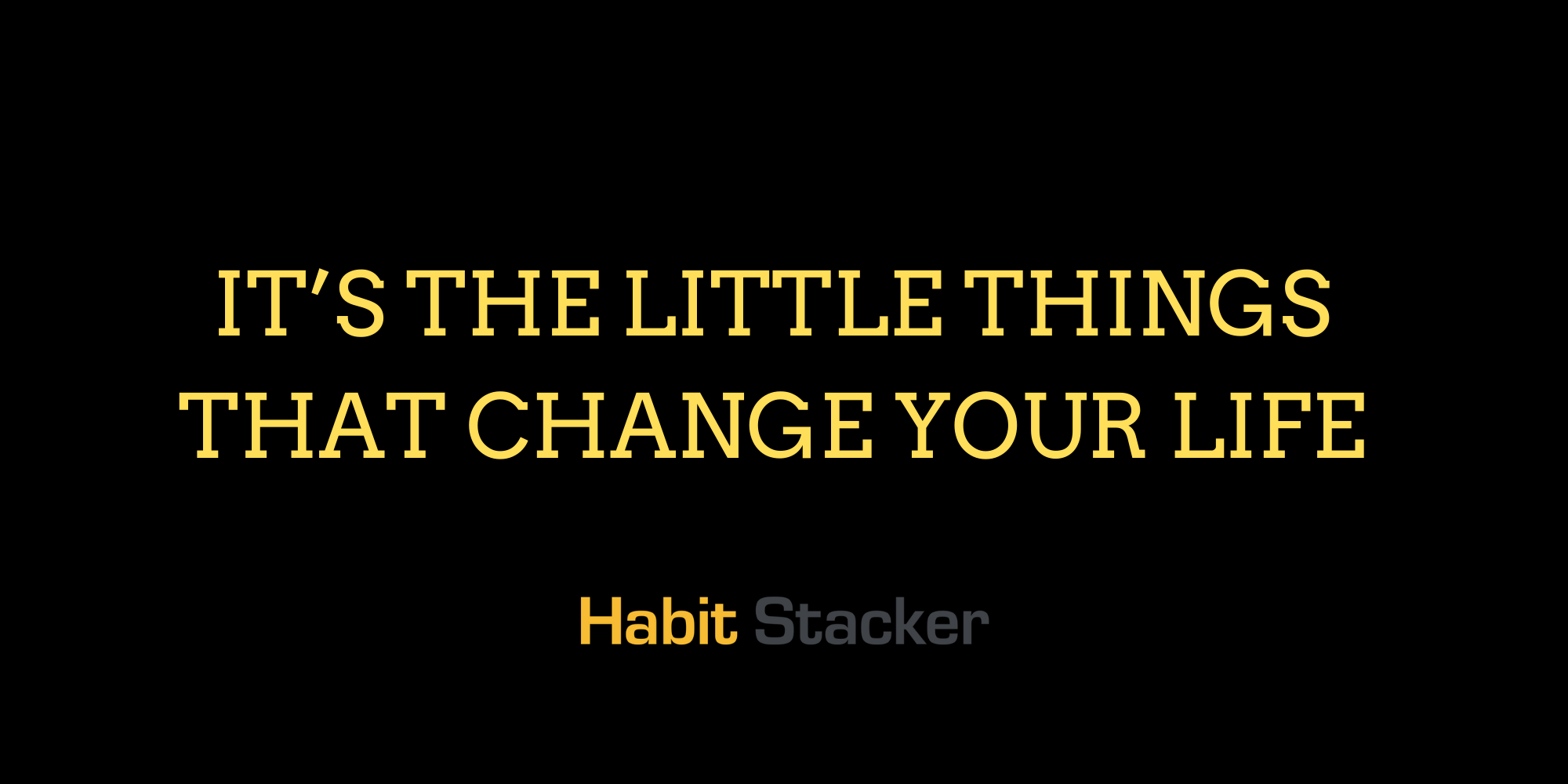 It’s the Little Things That Change Your Life