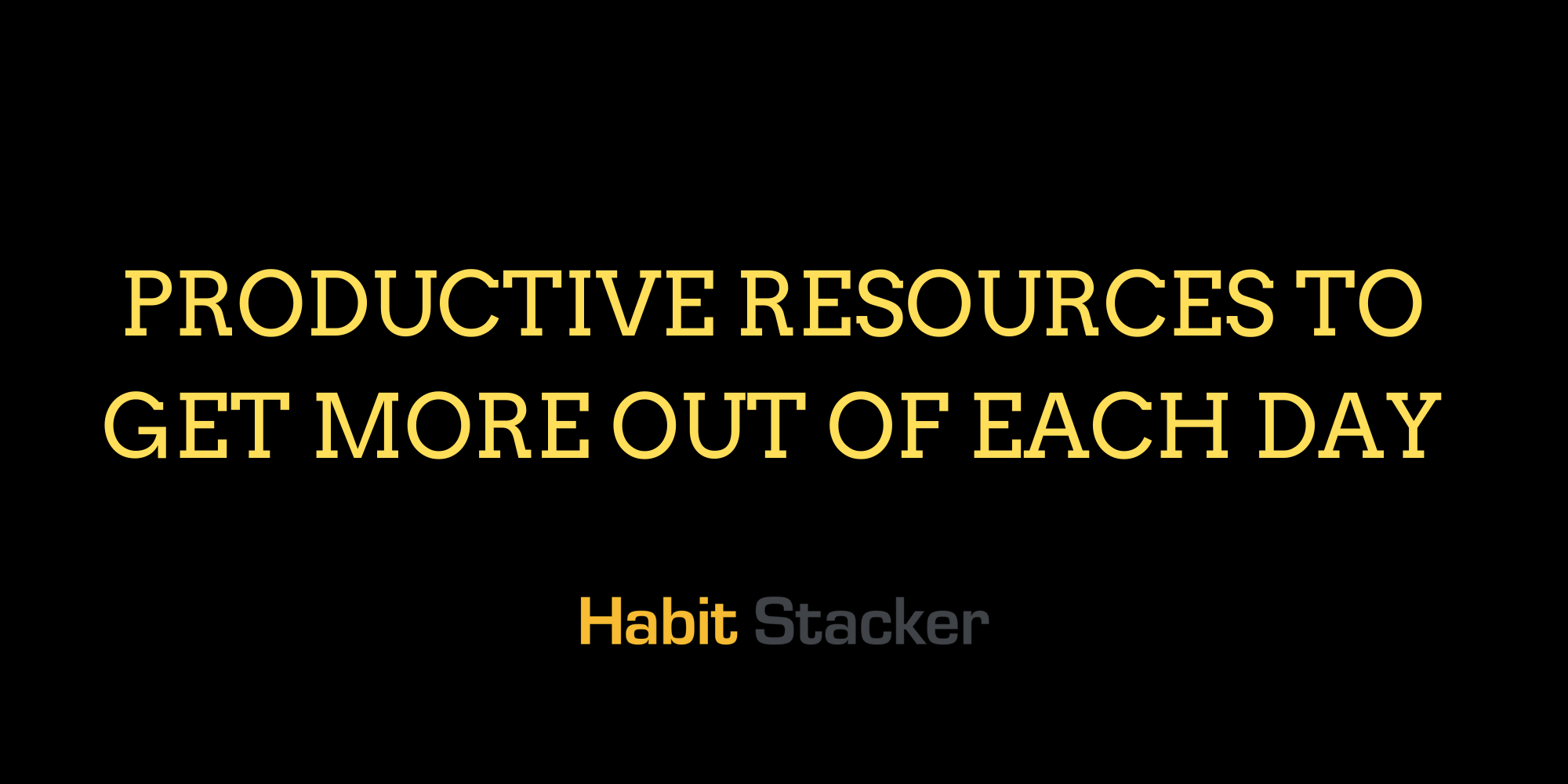 Productive Resources To Get More Out Of Each Day