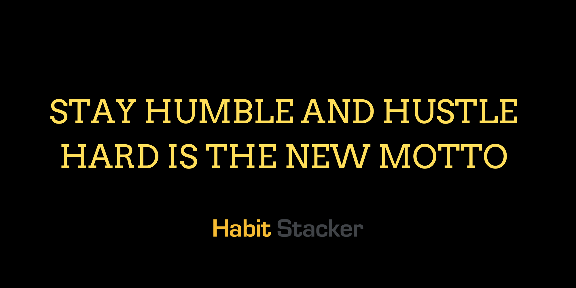 Stay Humble and Hustle Hard is the New Motto