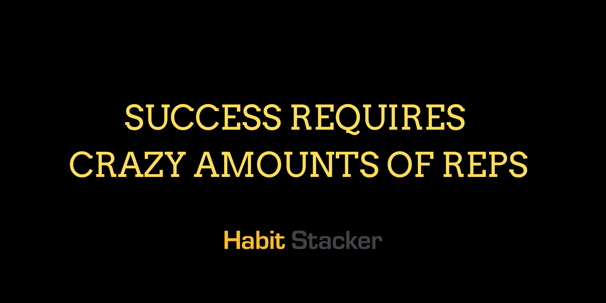 Success Requires Crazy Amounts of Reps