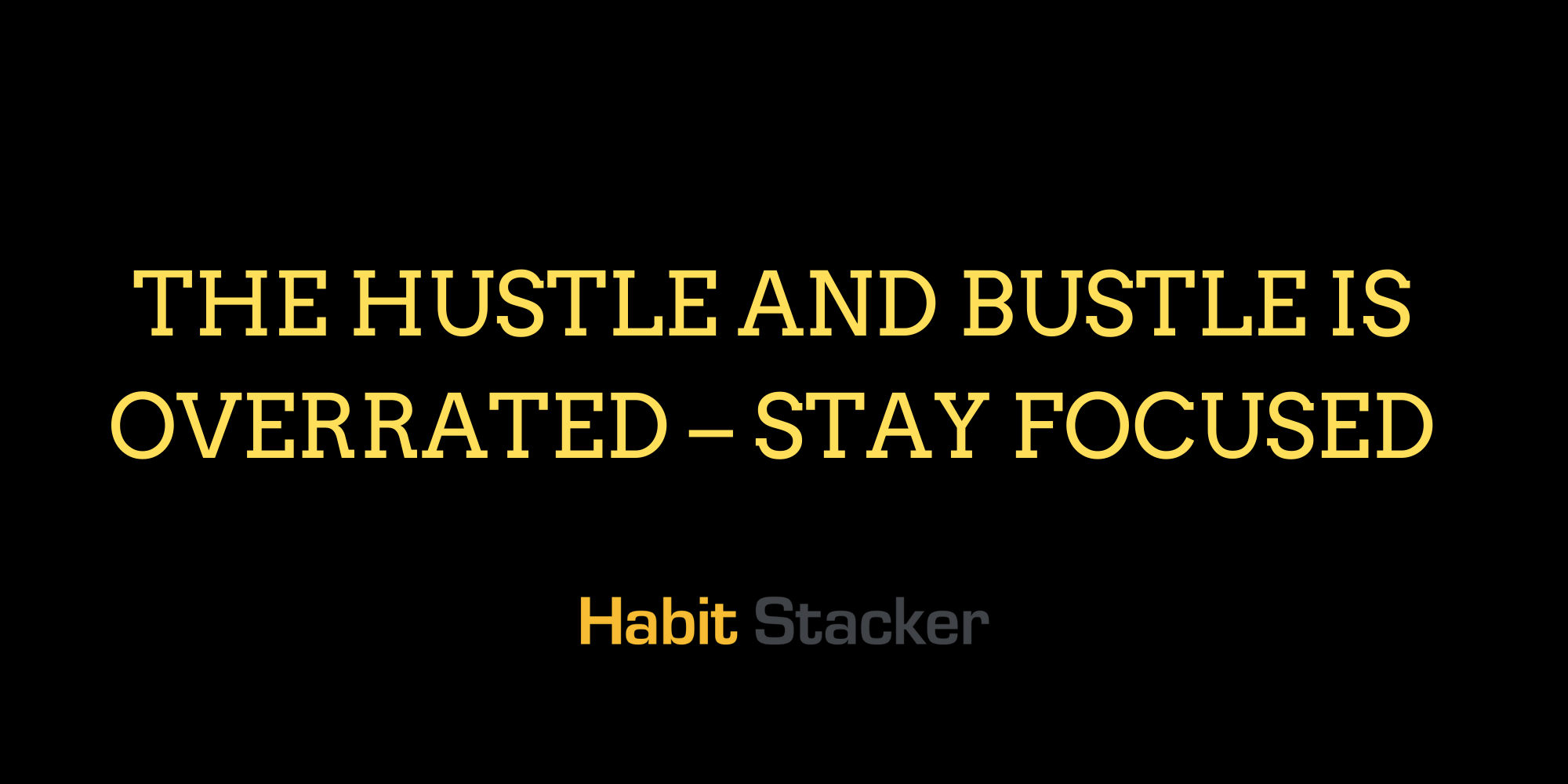 The Hustle and Bustle is Overrated – Stay Focused