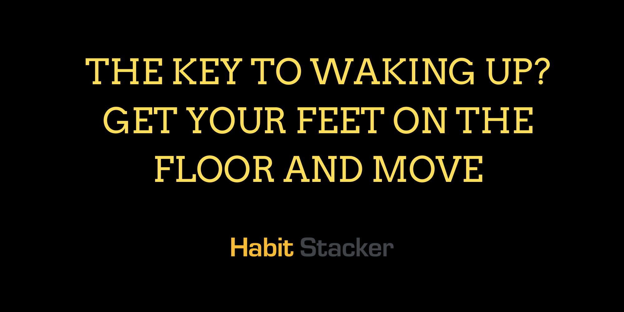 The Key to Waking Up_ Get Your Feet On The Floor and Move