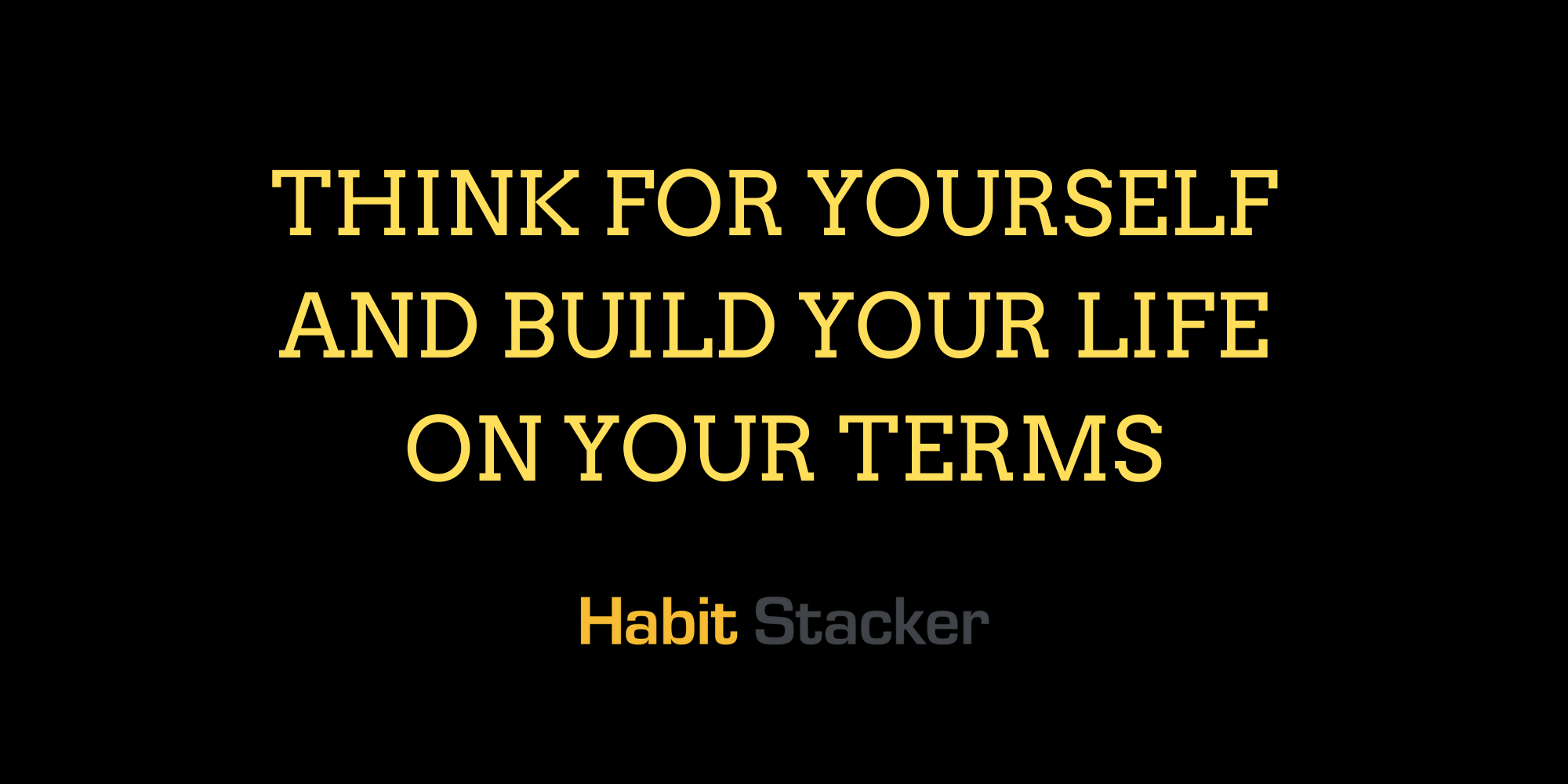 Think For Yourself and Build Your Life On Your Terms