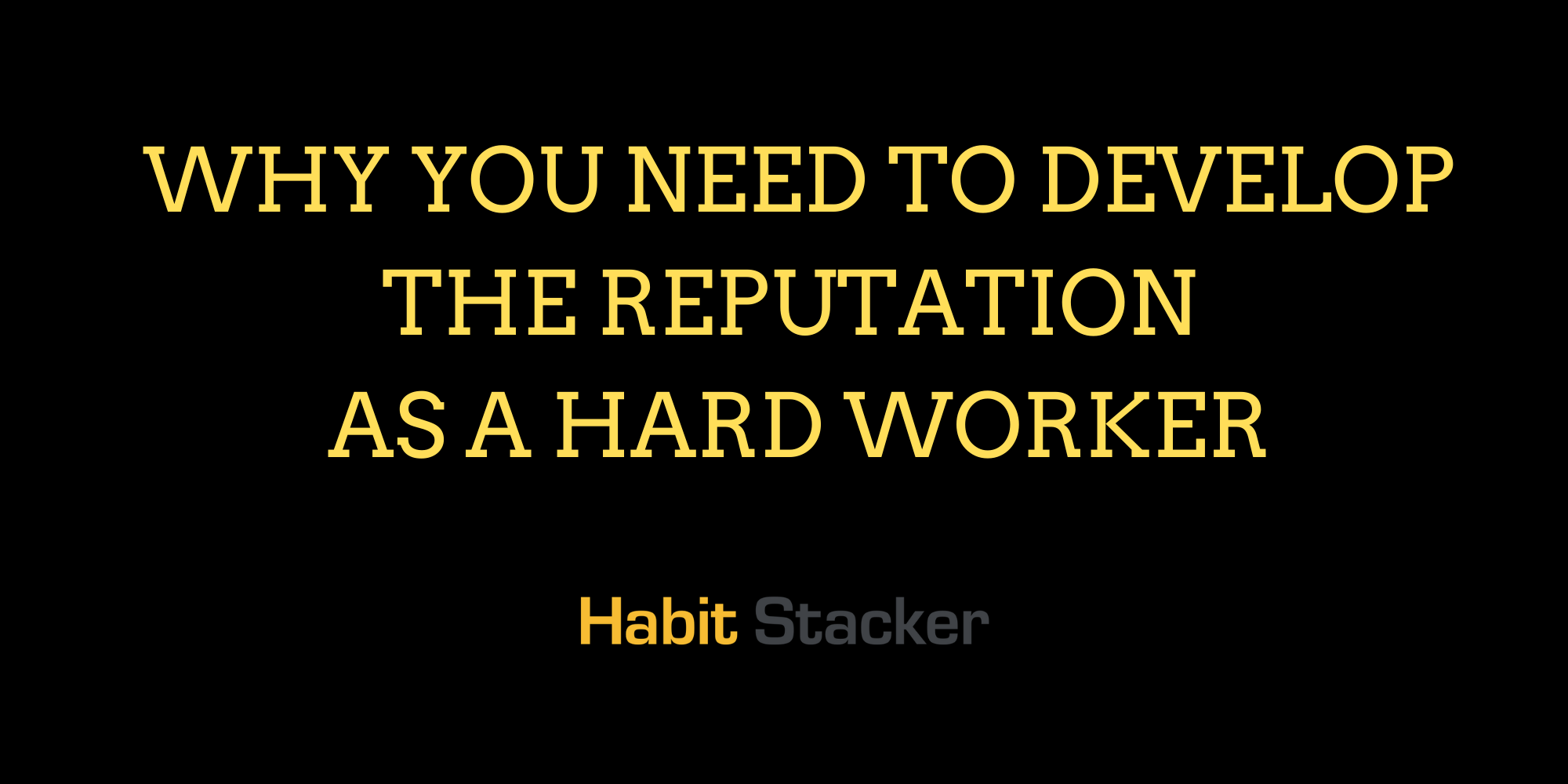 Why You Need to Develop The Reputation As a Hard Worker