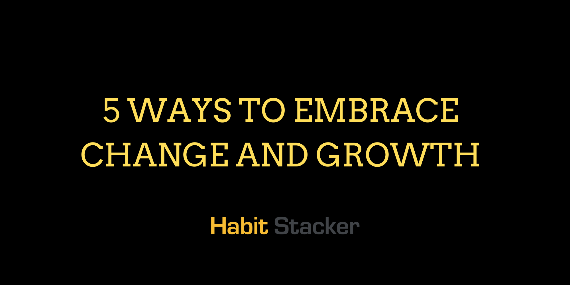 5 Ways To Embrace Change and Growth