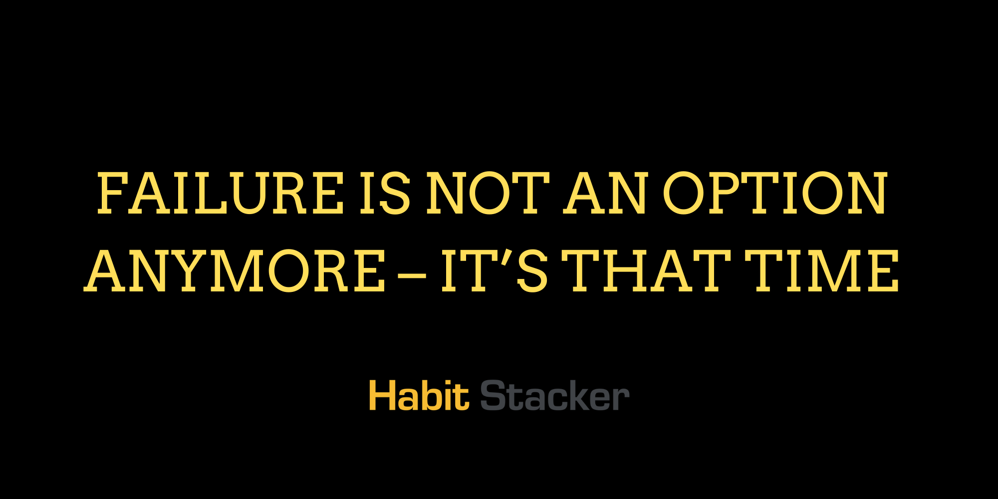 Failure is Not an Option Anymore – It’s That Time