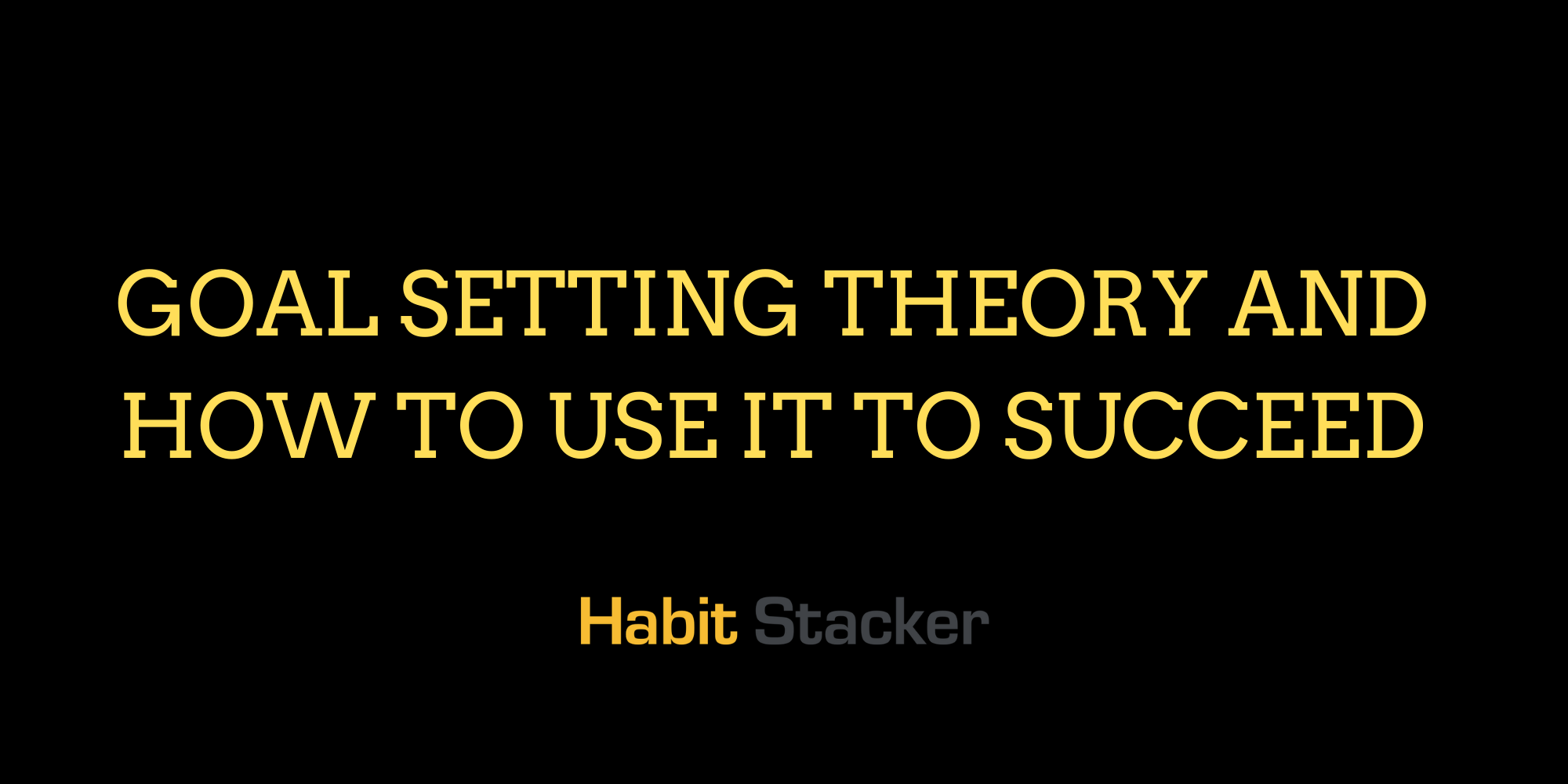 Goal Setting Theory and How to Use It to Succeed