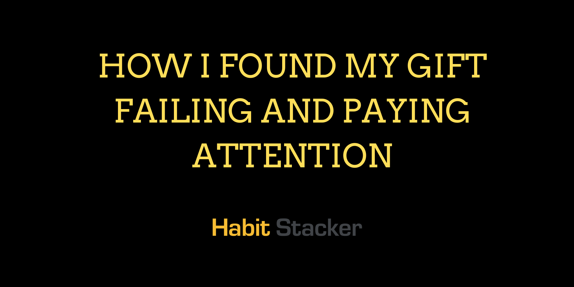 How I Found My Gift Failing and Paying Attention