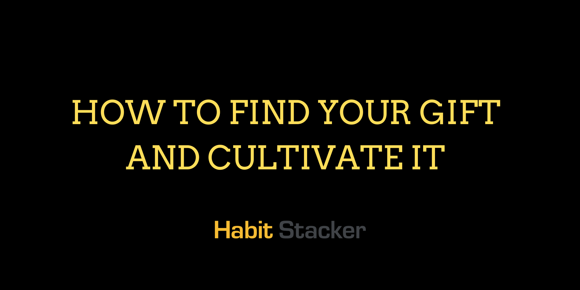How to Find Your Gift and Cultivate It