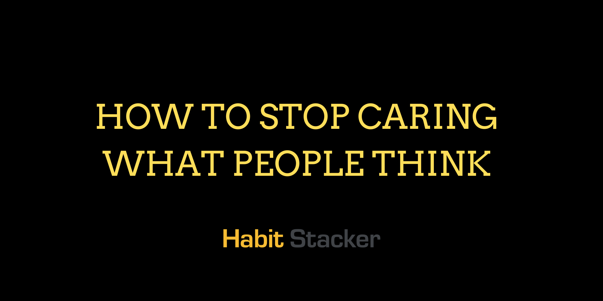 How to Stop Caring What People Think