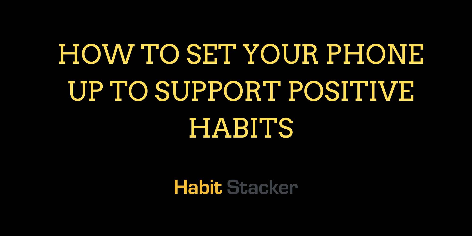 How To Set Your Phone Up to Support Positive Habits
