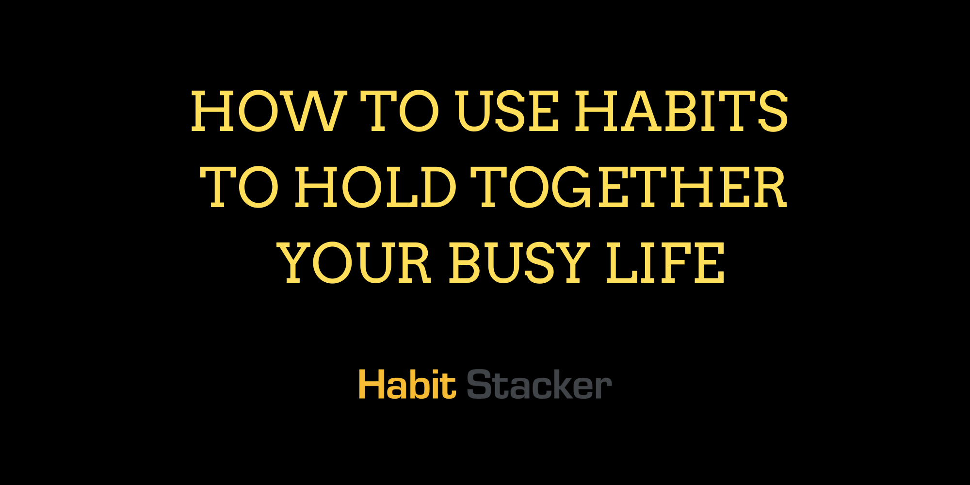 How To Use Habits to Hold Together Your Busy Life