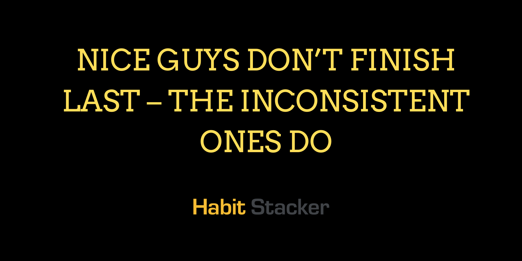 Nice Guys Don’t Finish Last – The Inconsistent Ones Do