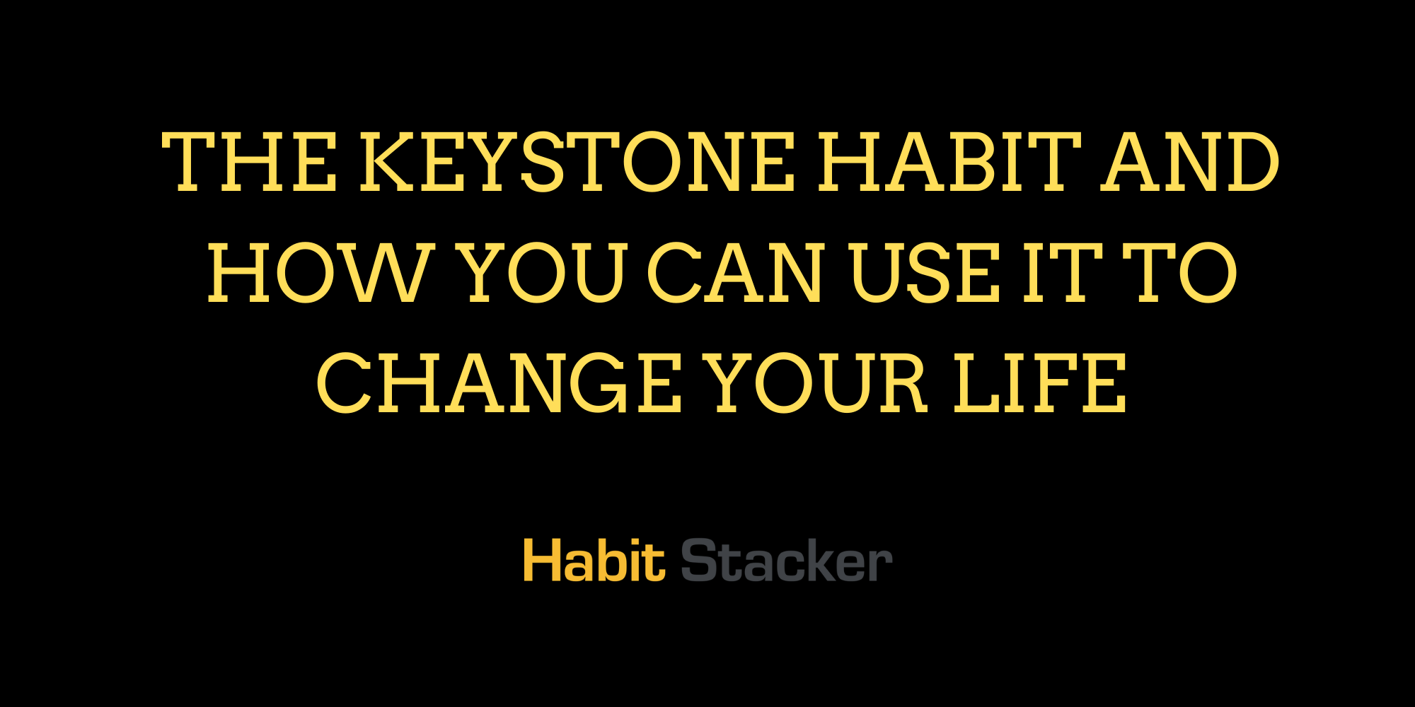The Keystone Habit and How You Can Use it to Change Your Life
