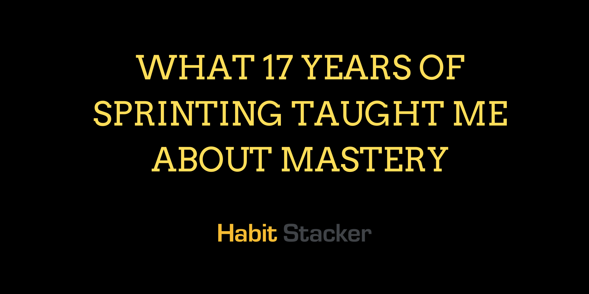What 17 Years of Sprinting Taught Me About Mastery