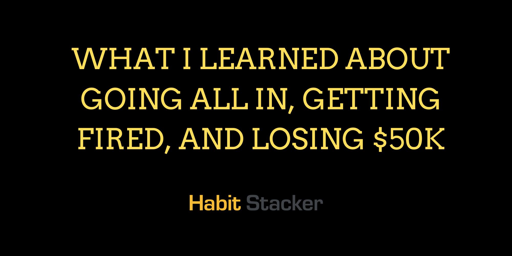 What I Learned About Going All In, Getting Fired, and Losing $50k