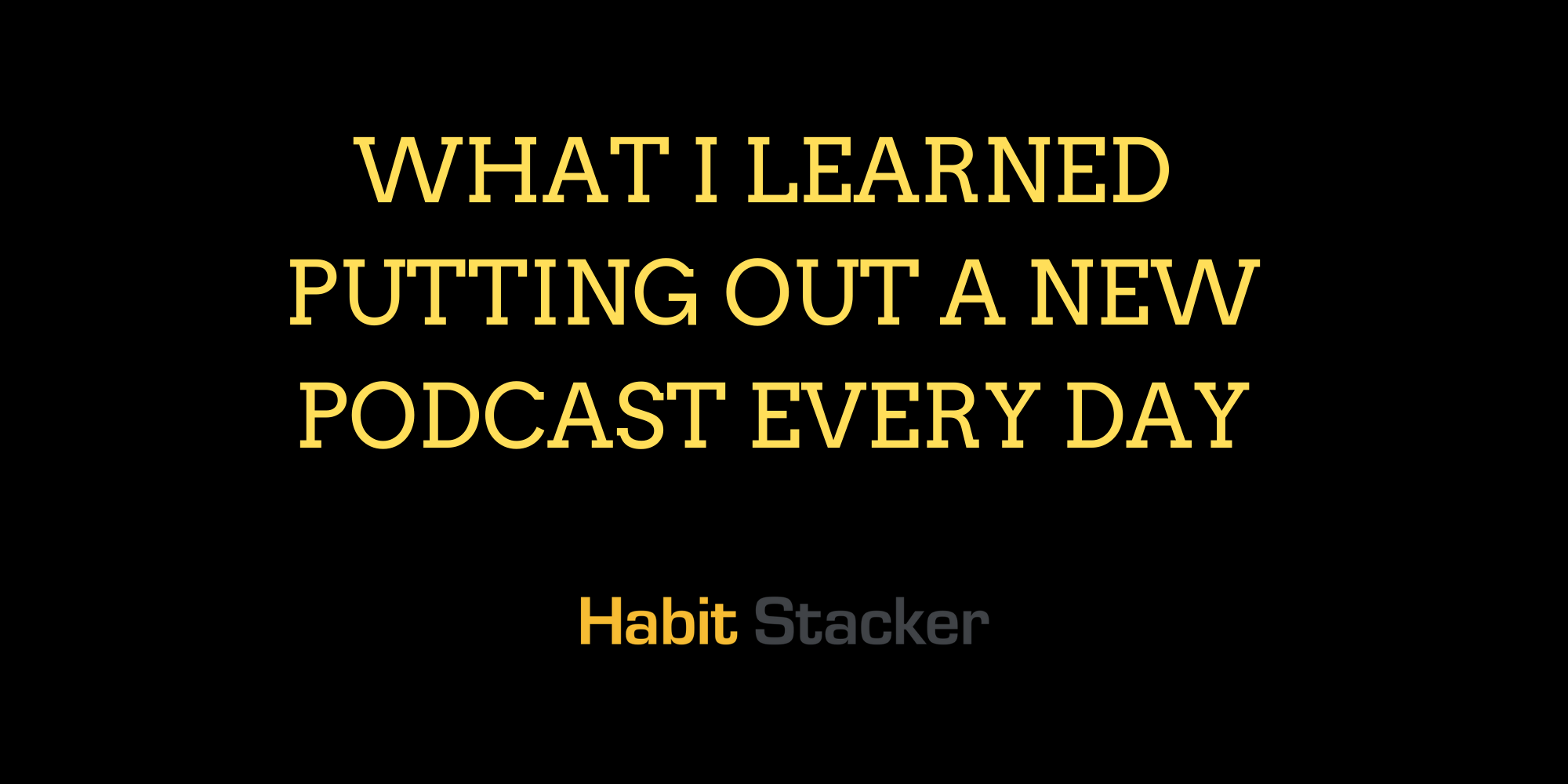 What I Learned Putting Out a New Podcast Every Day