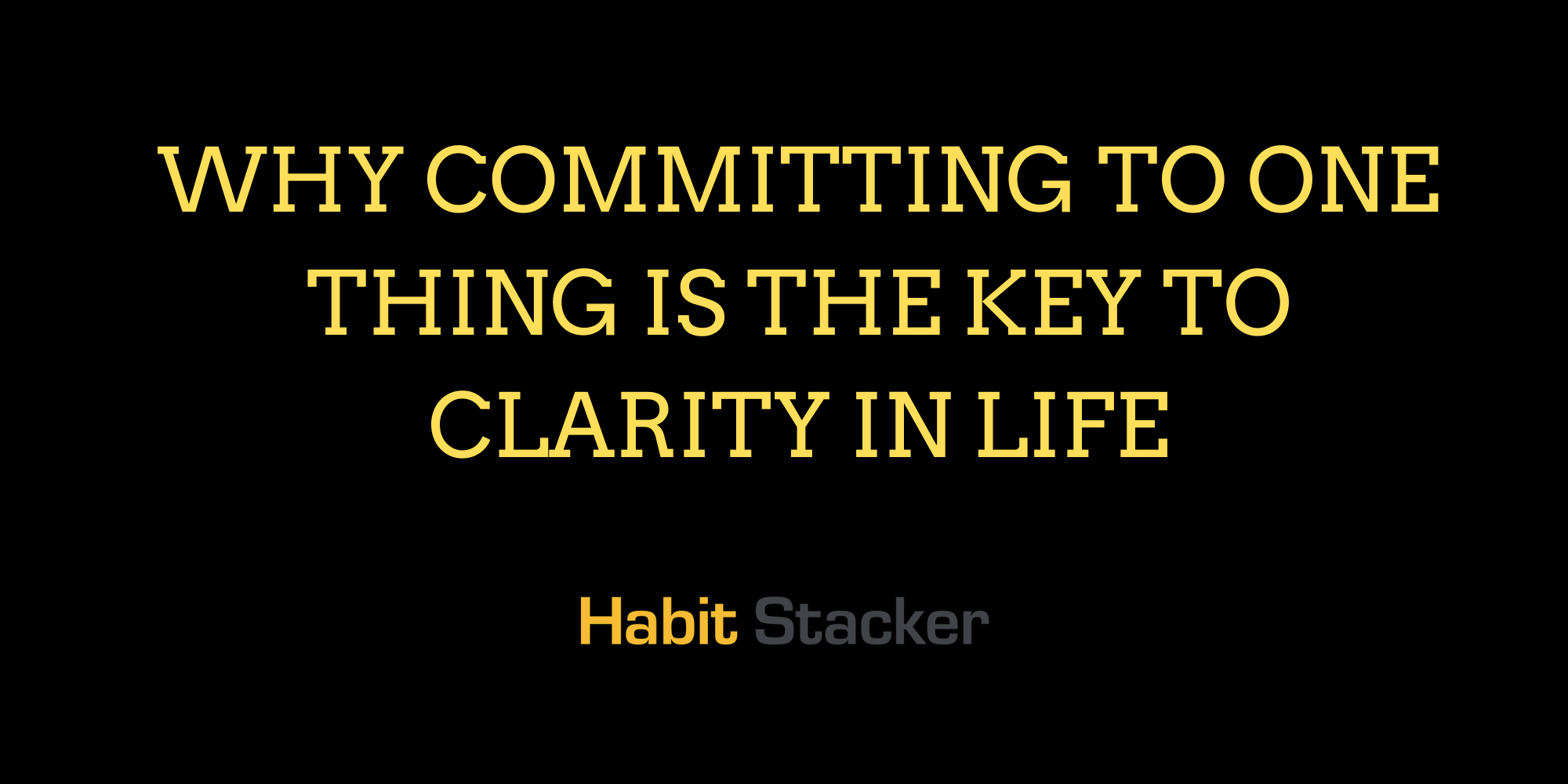 Why Committing to One Thing is The Key to Clarity in Life