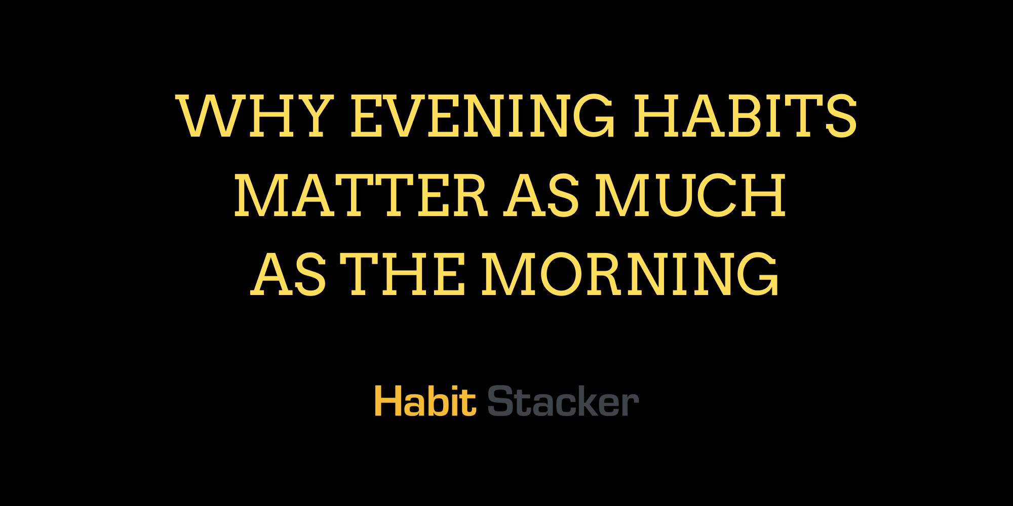 Why Evening Habits Matter As Much As The Morning