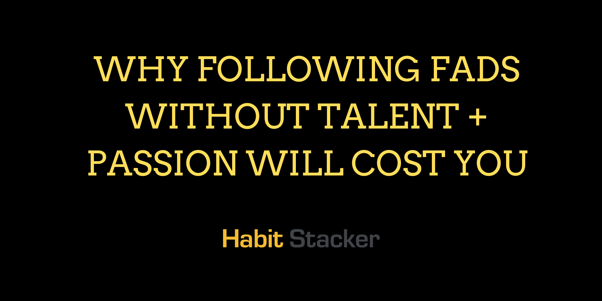 Why Following Fads Without Talent + Passion Will Cost You