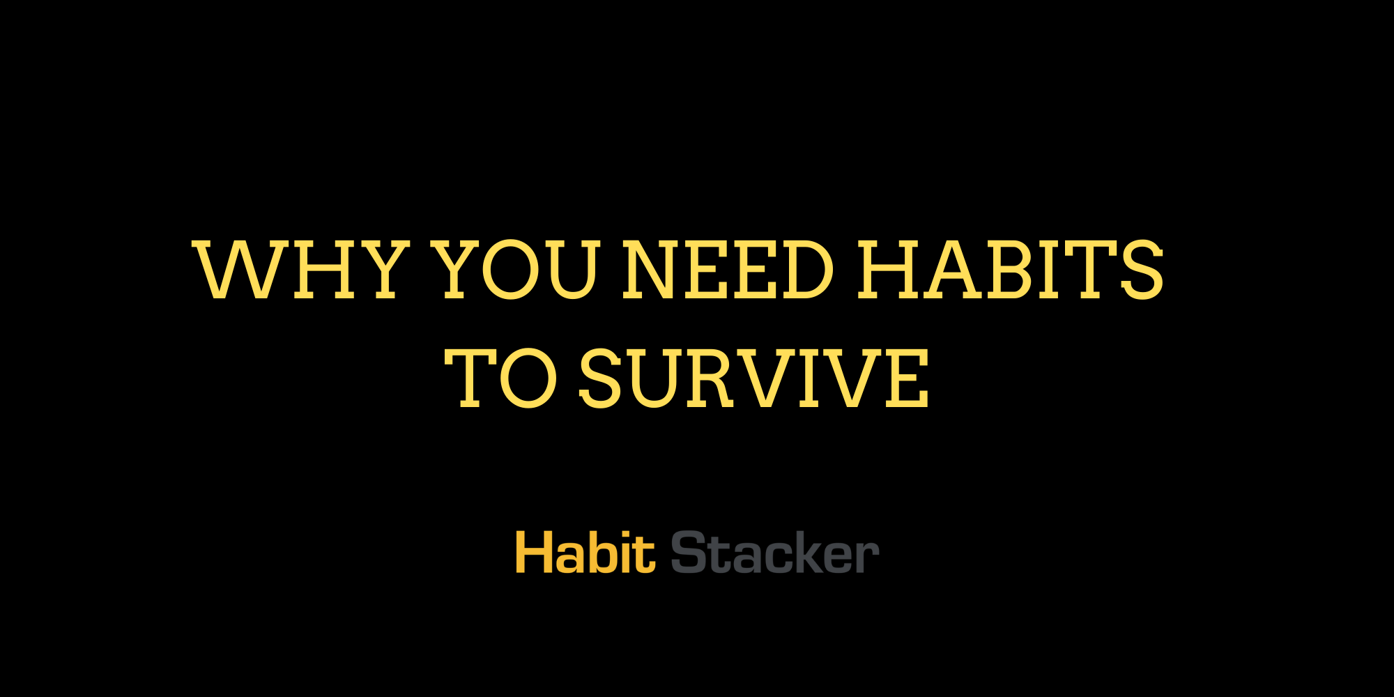 Why You Need Habits to Survive