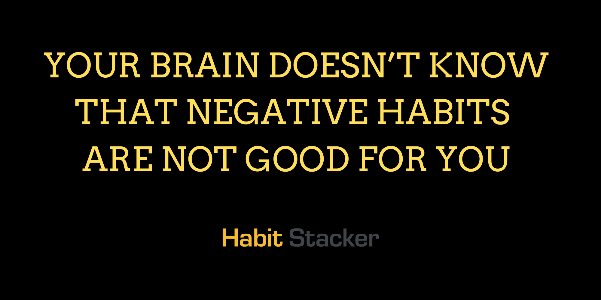 Your Brain Doesn’t Know That Negative Habits Are Not Good For You