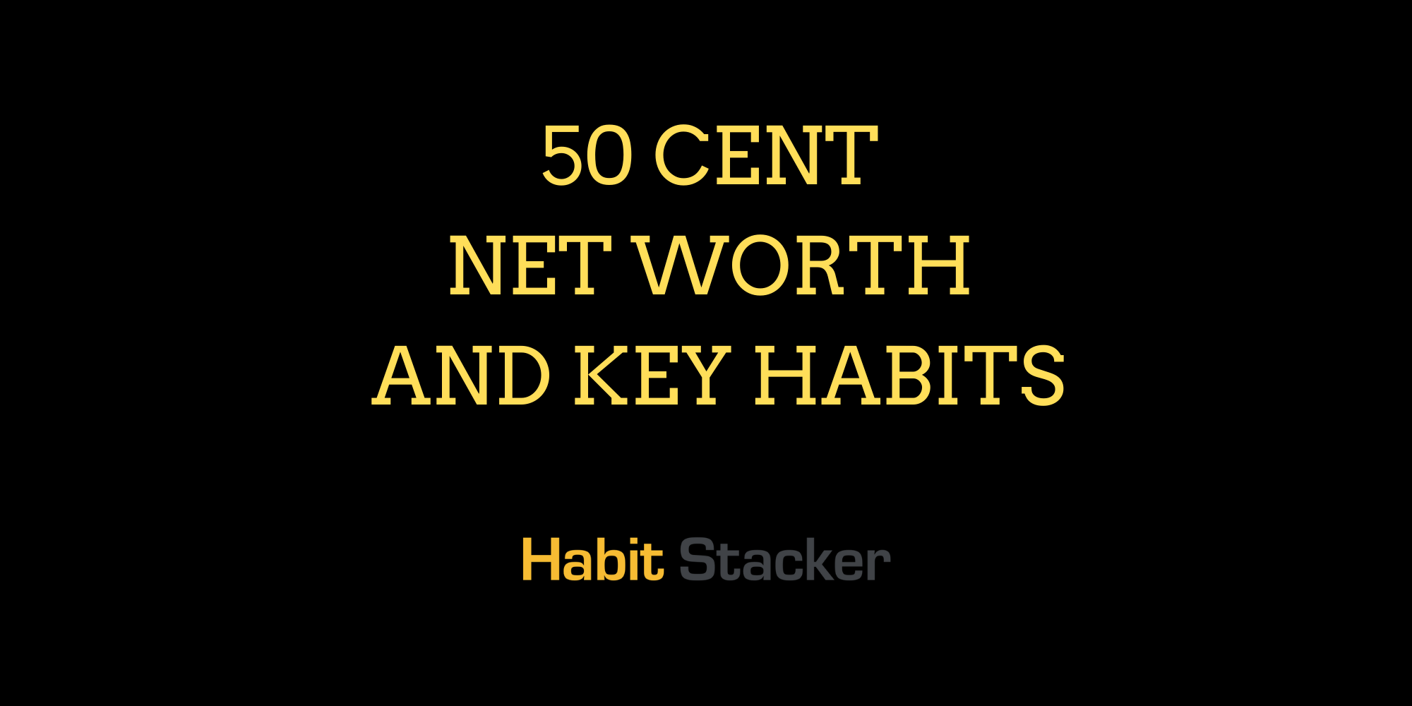 50 Cent Net Worth and Key Habits