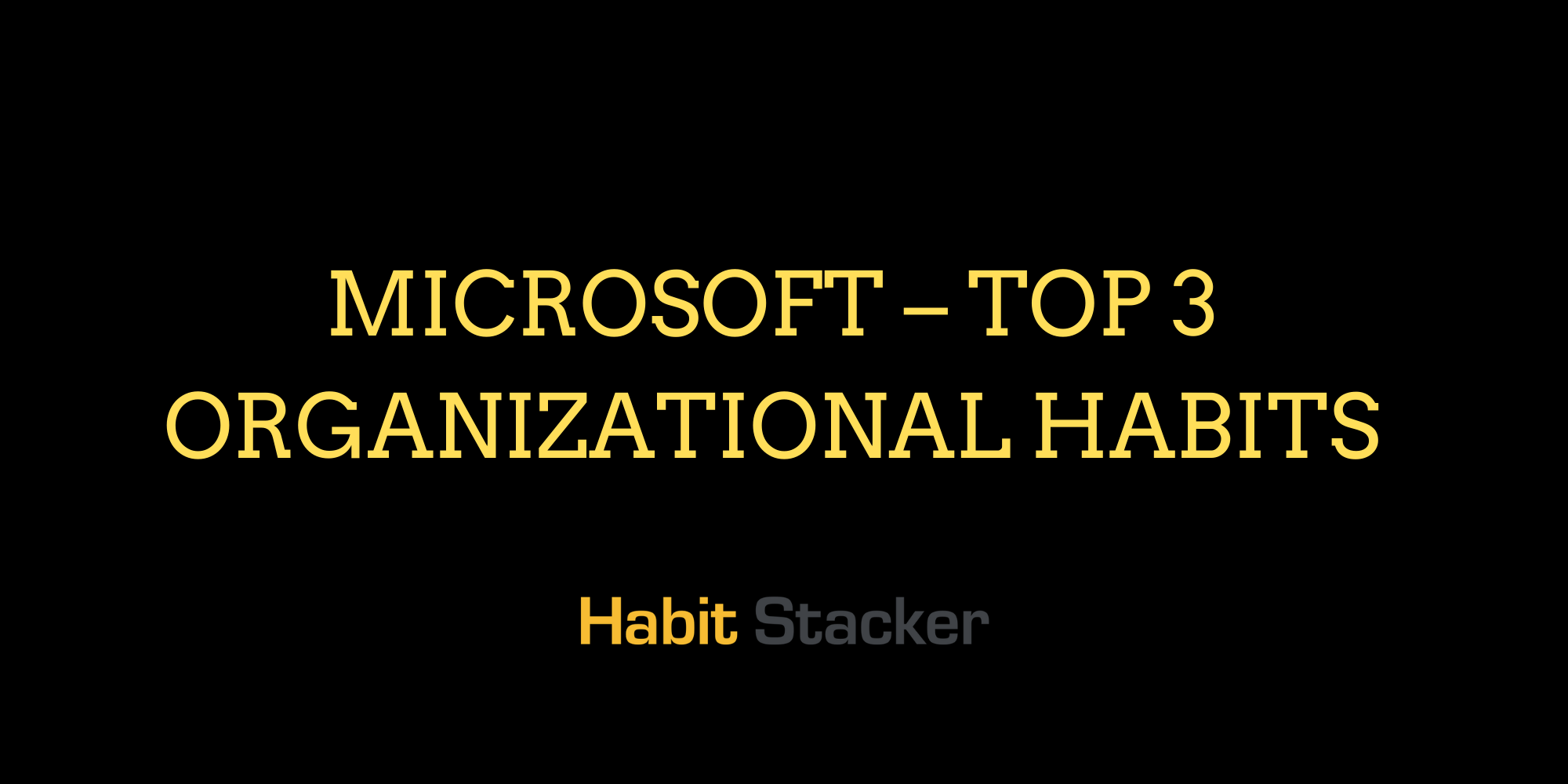 Microsoft – Top 3 Organizational Habits