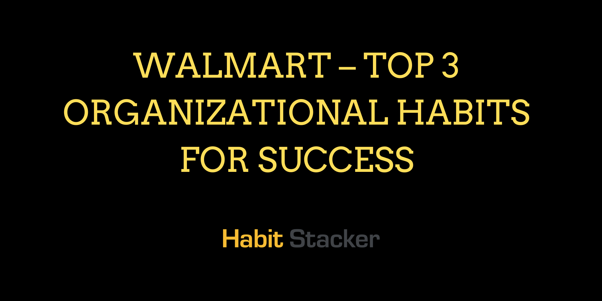 Walmart – Top 3 Organizational Habits for Success