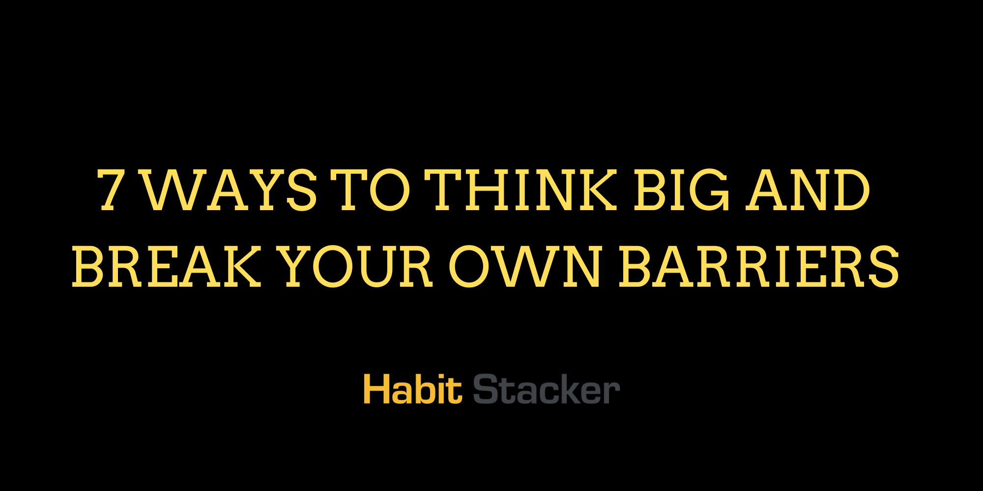 7 Ways to Think Big and Break Your Own Barriers
