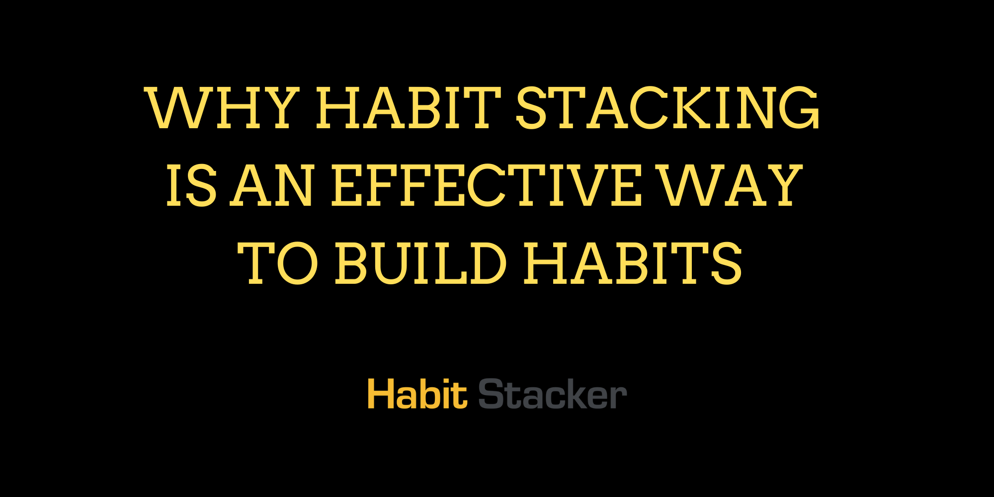 Why Habit Stacking is an Effective Way To Build Habits