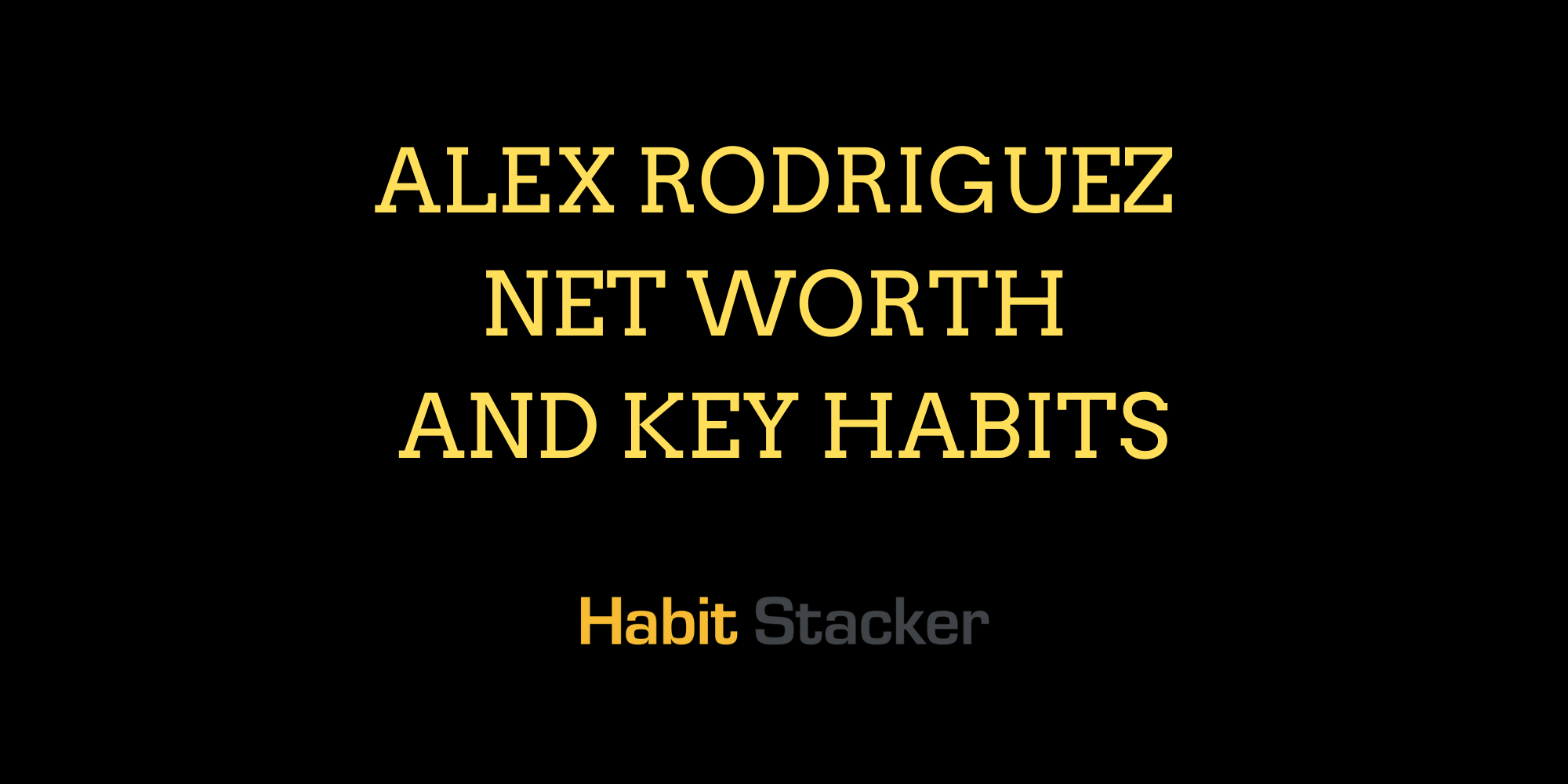 Alex Rodriguez Net Worth and Key Habits