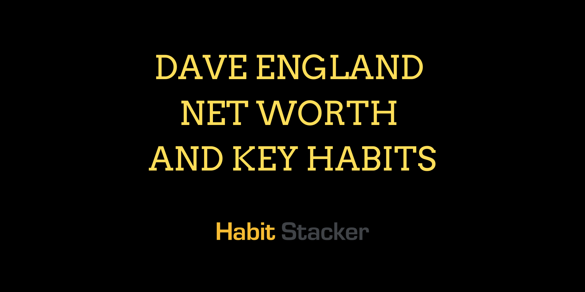Dave England Net Worth and Key Habits