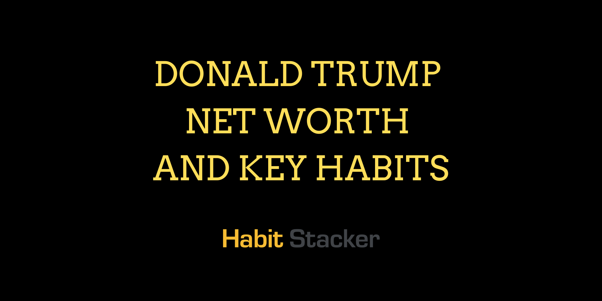 Donald Trump Net Worth and Key Habits