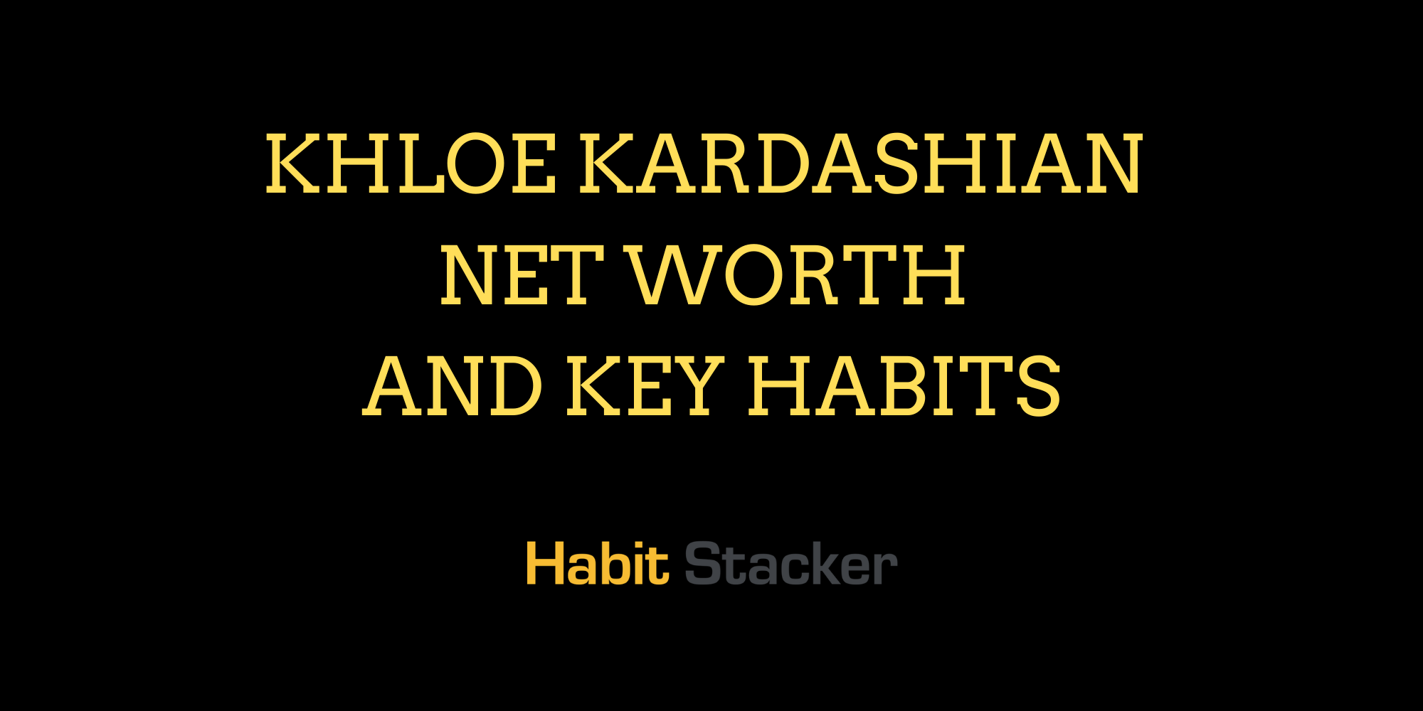 Khloe Kardashian Net Worth and Key Habits
