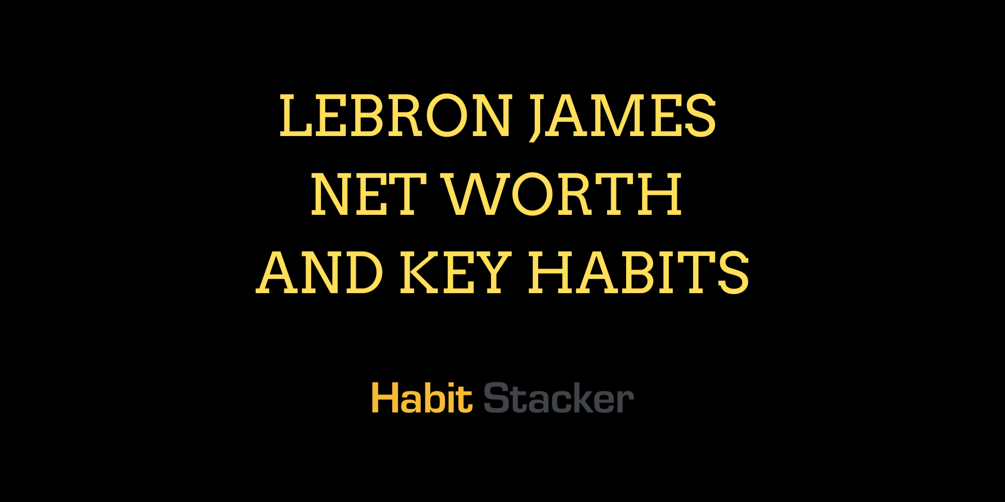 LeBron James Net Worth and Key Habits