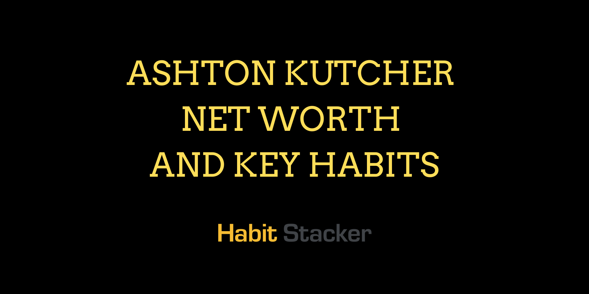Ashton Kutcher Net Worth and Key Habits