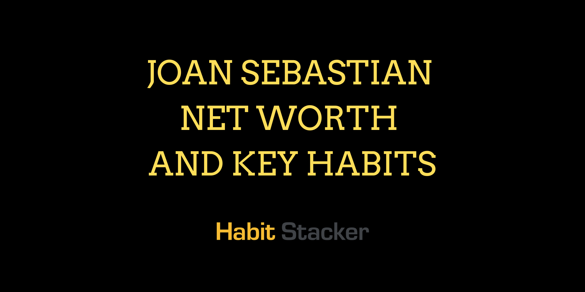 Joan Sebastian Net Worth and Key Habits
