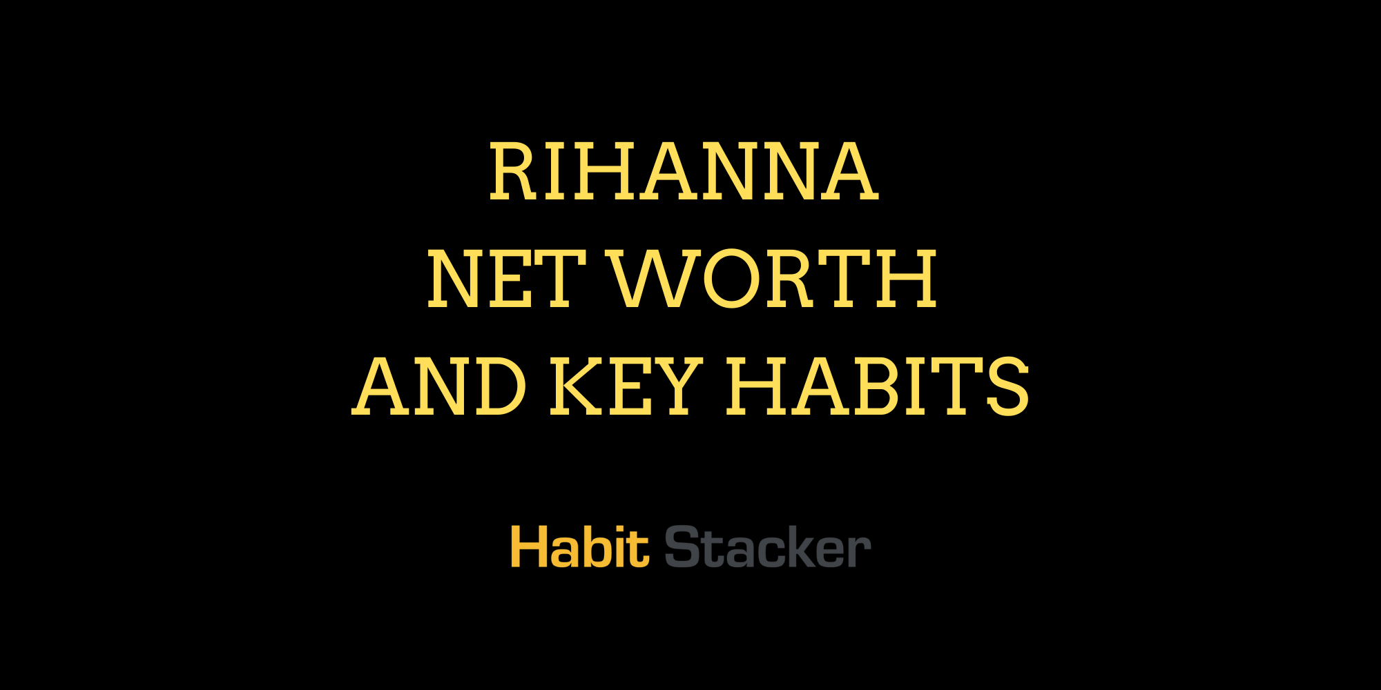 Rihanna Net Worth and Key Habits