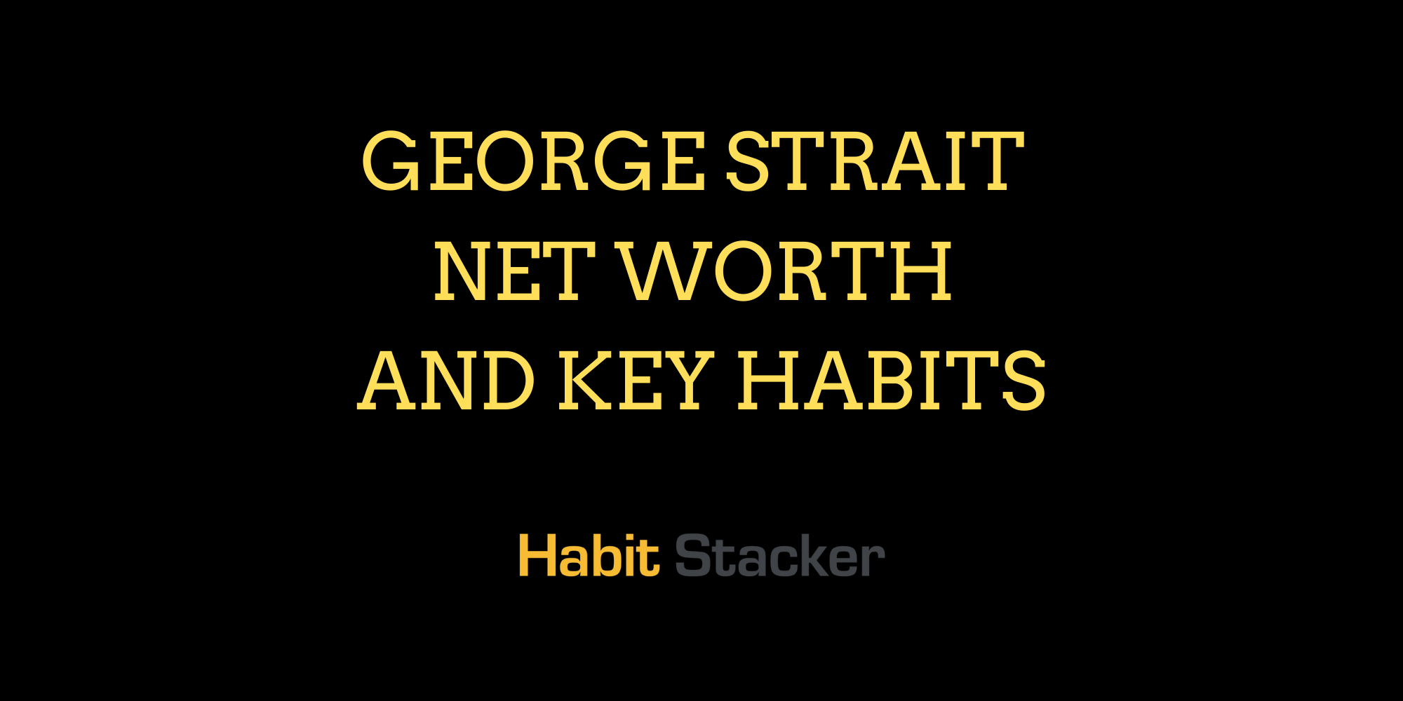 George Strait Net Worth and Key Habits