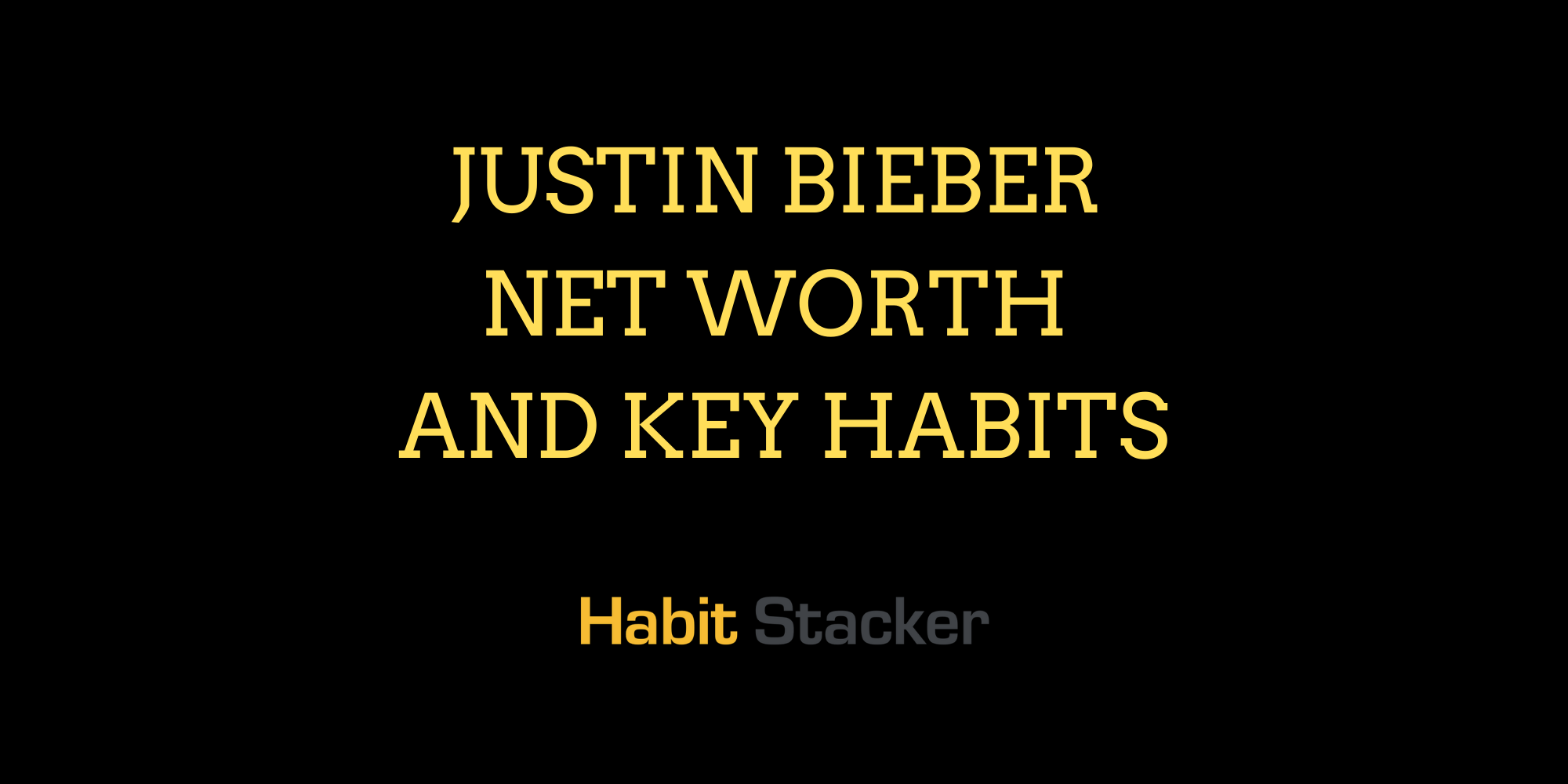 Justin Bieber Net Worth and Key Habits